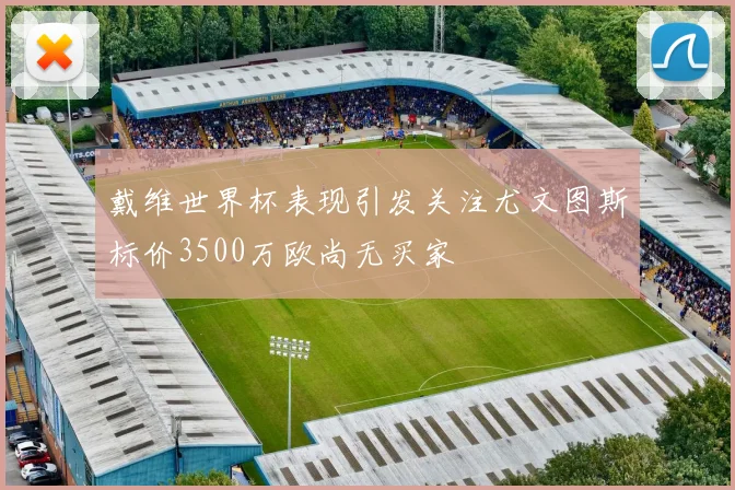 戴维世界杯表现引发关注尤文图斯标价3500万欧尚无买家